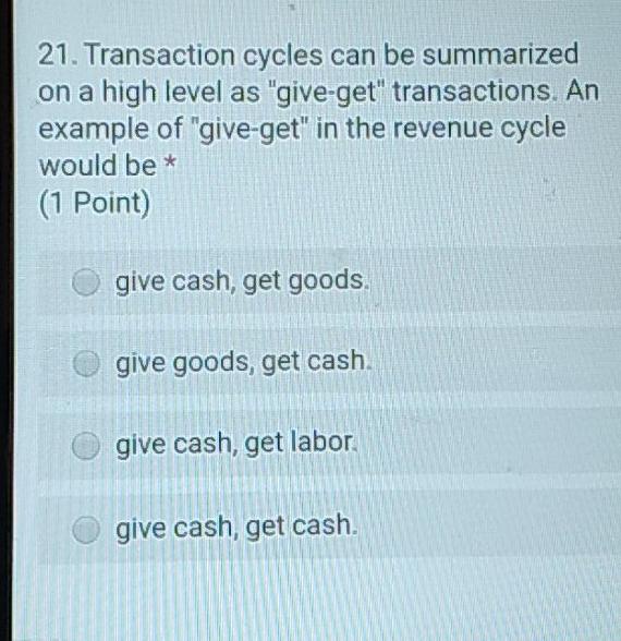  21. Transaction cycles can be summarized on a high level as