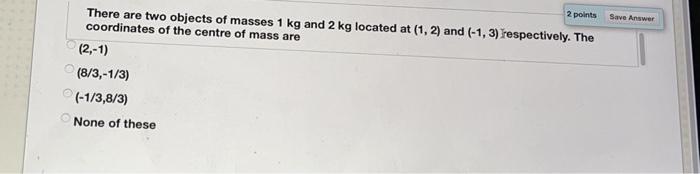  2 points Save Answer There are two objects of masses 1