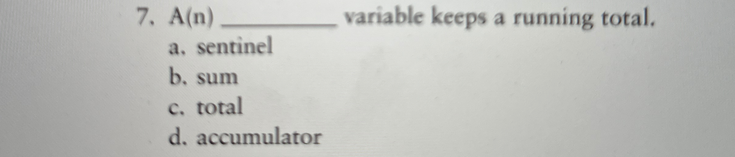  A(n)q, variable keeps a running total. a, sentinel b. sum c.