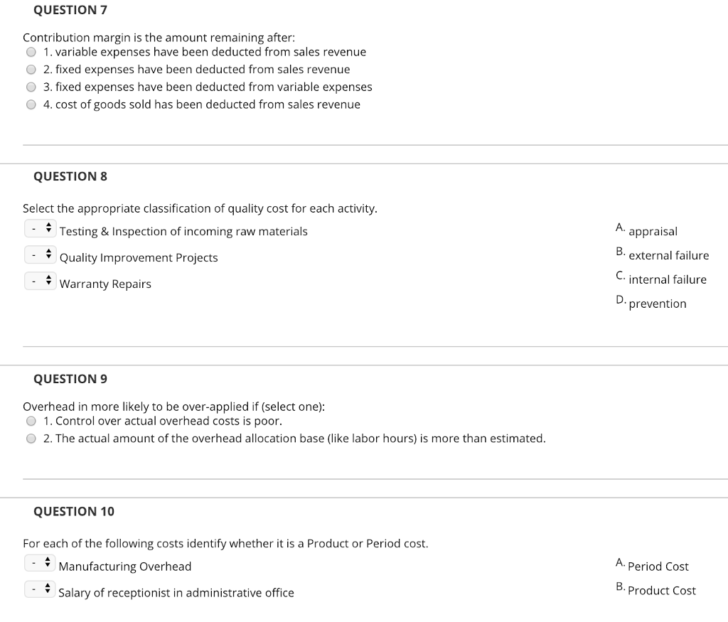 QUESTION 7 Contribution margin is the amount remaining after: O 1.variable