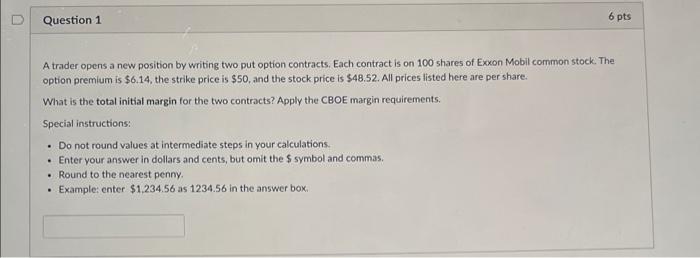 PLEASE SHOW WORK D Question 1 6 pts A trader opens a