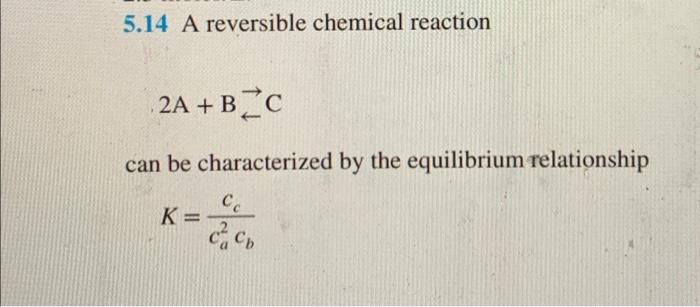  comoutational method question please solve by hand 5.14 A reversible chemical