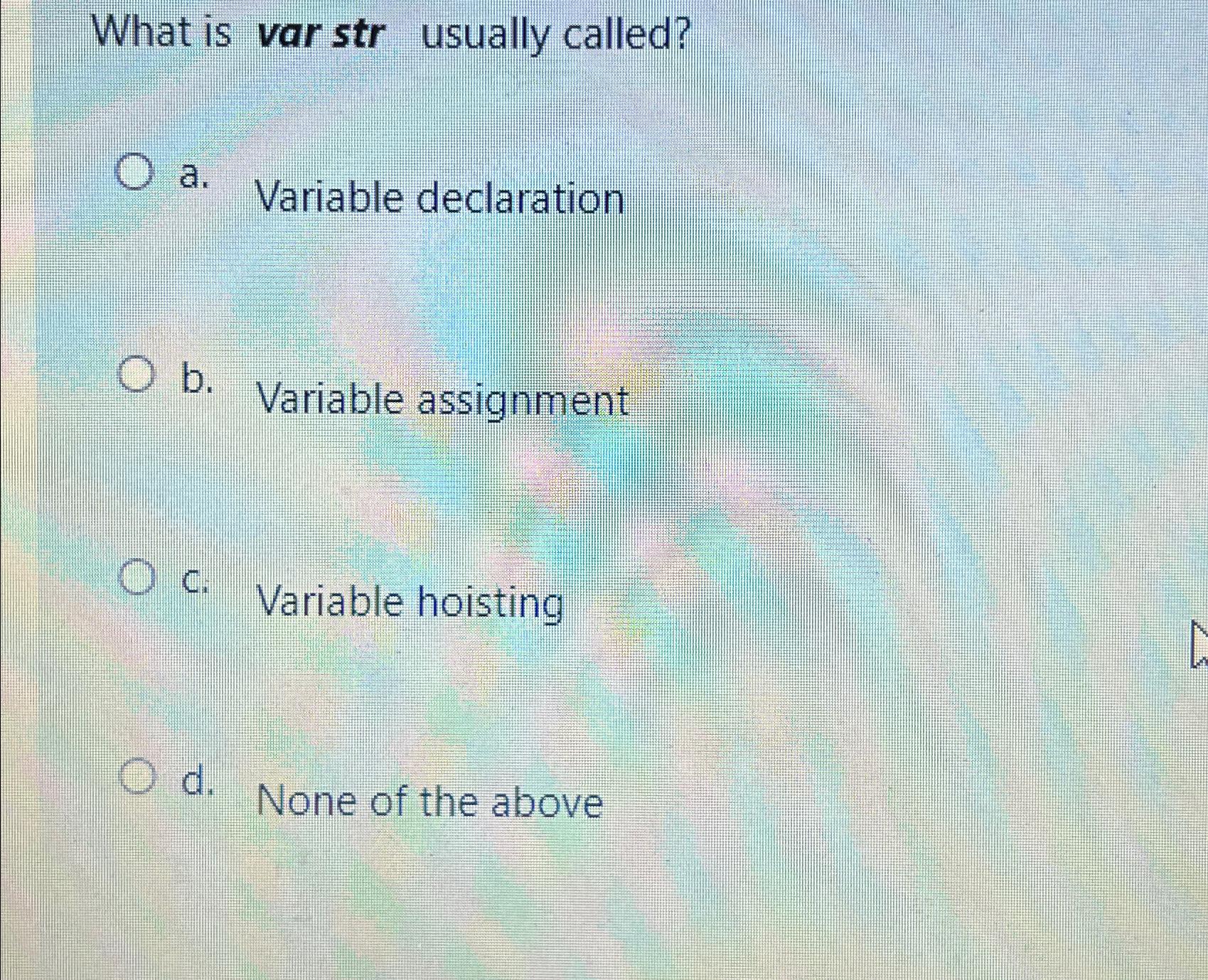  What is var str usually called? a. Variable declaration b. Variable