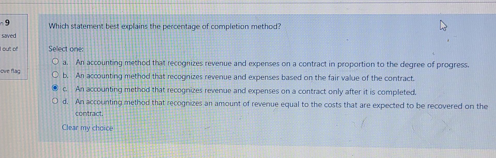Which statement best explains the percentage of completion method? Select one: