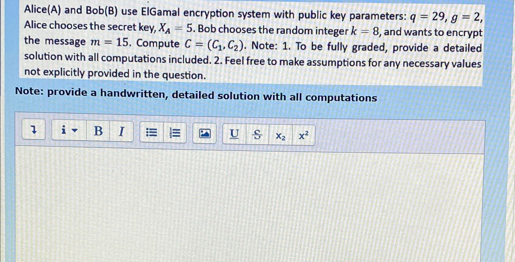  Alice(A) and Bob(B) use ElGamal encryption system with public key parameters: