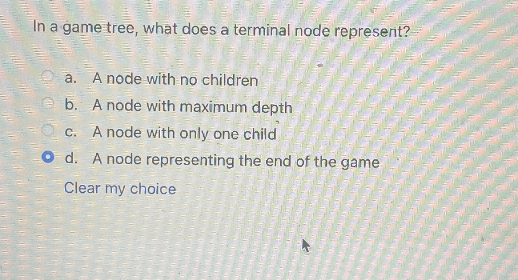  In a game tree, what does a terminal node represent? a.