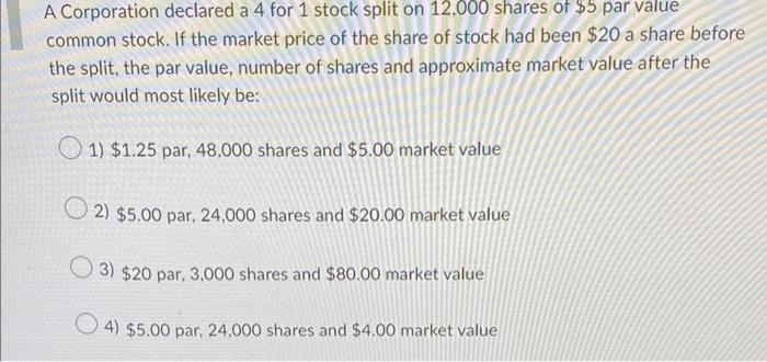  A Corporation declared a 4 for 1 stock split on 12,000