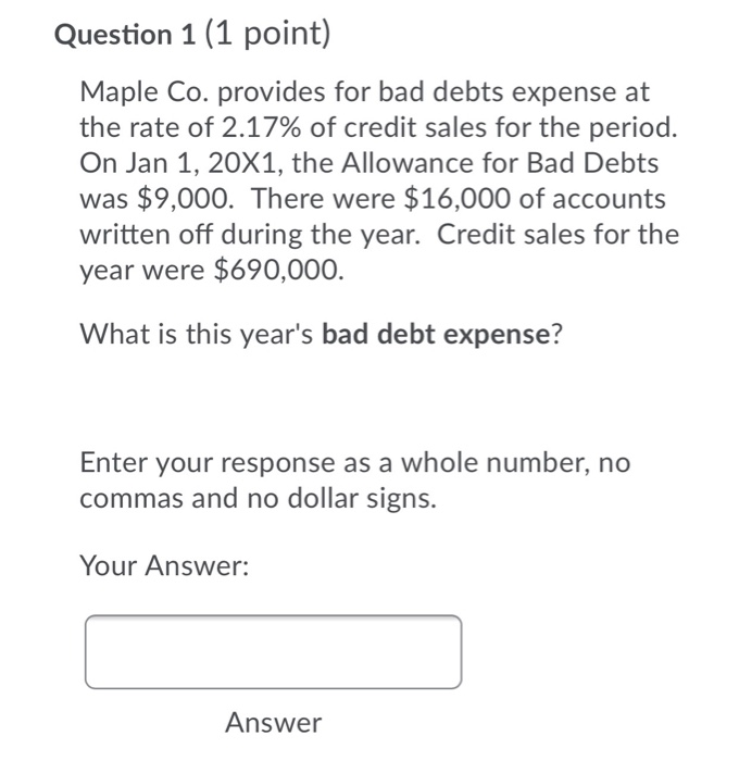  Question 1 (1 point) Maple Co. provides for bad debts expense