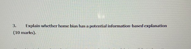 3. Explain whether home bias has a potential information-based explanation (10