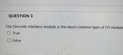  QUESTION 3 The Discrete interface module is the most common type