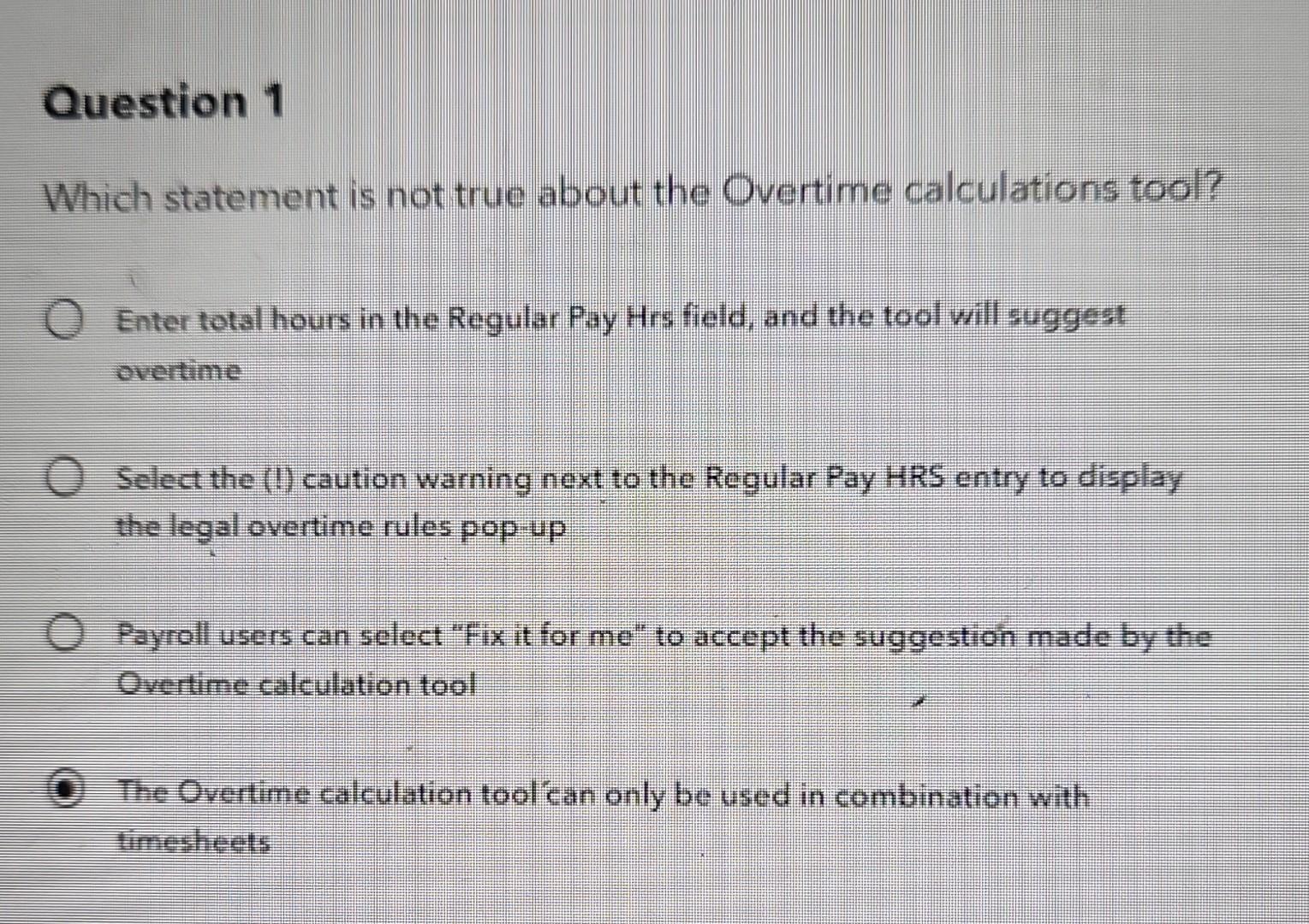  Which statement is not true about the Overtime calculations tool? Enter