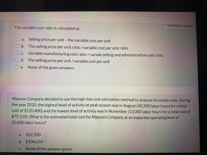  The variable cost ratio is calculated as: Time lett 0.53:42 O