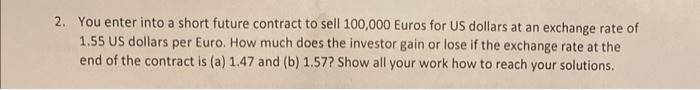  2. You enter into a short future contract to sell 100,000