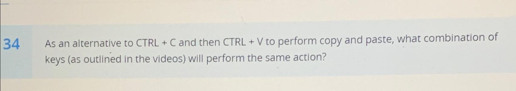  34 As an alternative to CTRL + C and then CTRL