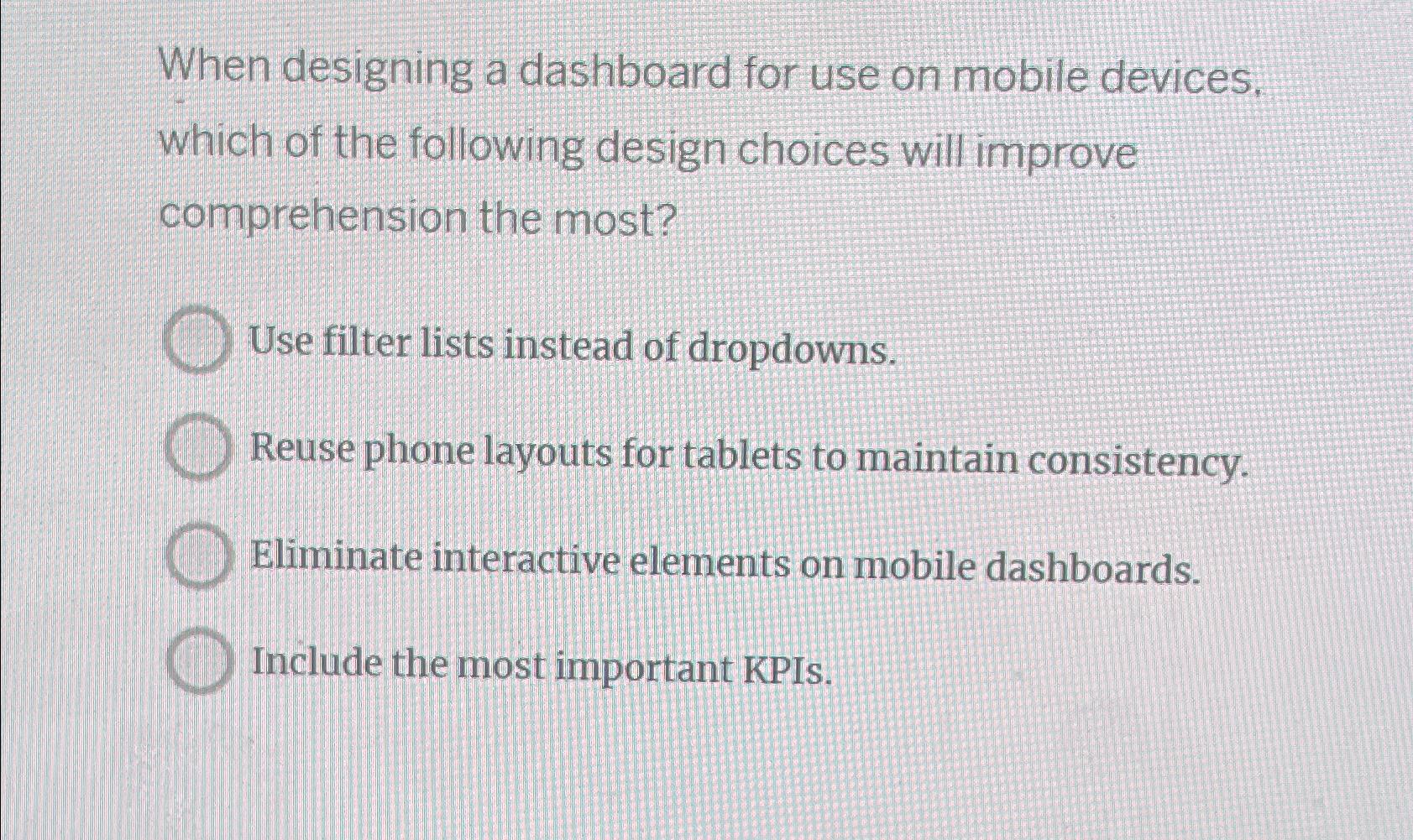  When designing a dashboard for use on mobile devices. which of