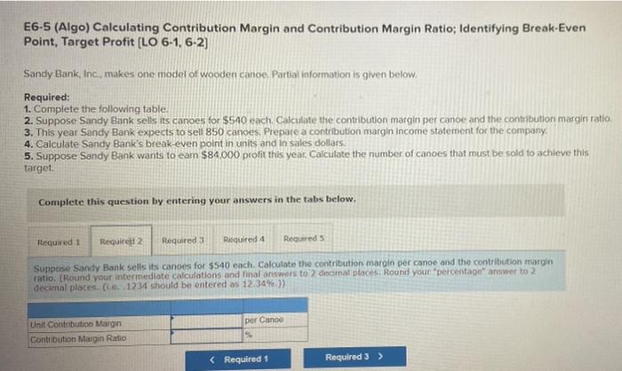  E6-5 (Algo) Calculating Contribution Margin and Contribution Margin Ratio: Identifying Break-Even