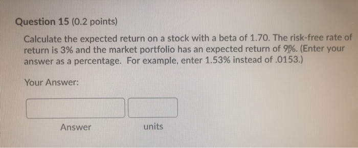  Question 15 (0.2 points) Calculate the expected return on a stock