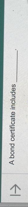  A bond certificate includes A bond certificate includes