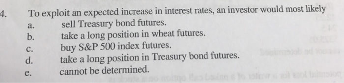  To exploit an expected increase in interest rates, an investor would