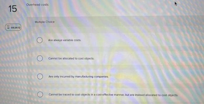  Overhead costs 15 Multiple Choice 8043272 Are always variable costs Cannot