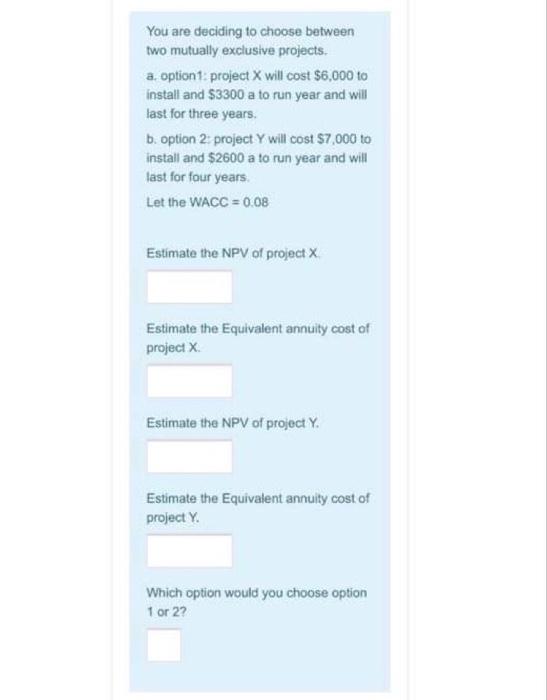  You are deciding to choose between two mutually exclusive projects. a