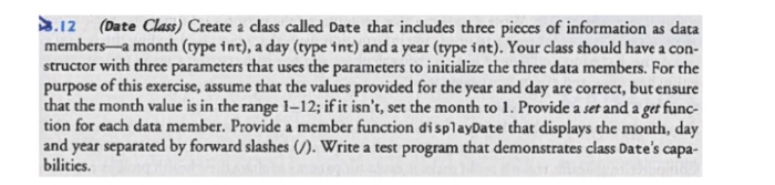 in c++ 8.12 (Date Class) Create a class called Date that includes