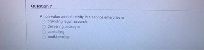  Question 7 A non-value-added activity in a service enterprise is providing
