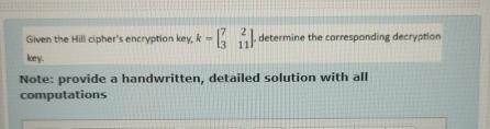  Given the Hill cipher's encryption key, k=[72311], determine the corresponding decryption