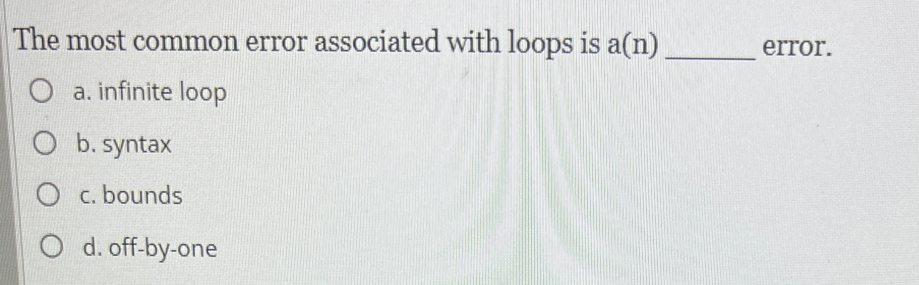  The most common error associated with loops is a(n)q, error. a.