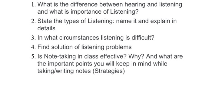  1. What is the difference between hearing and listening and what