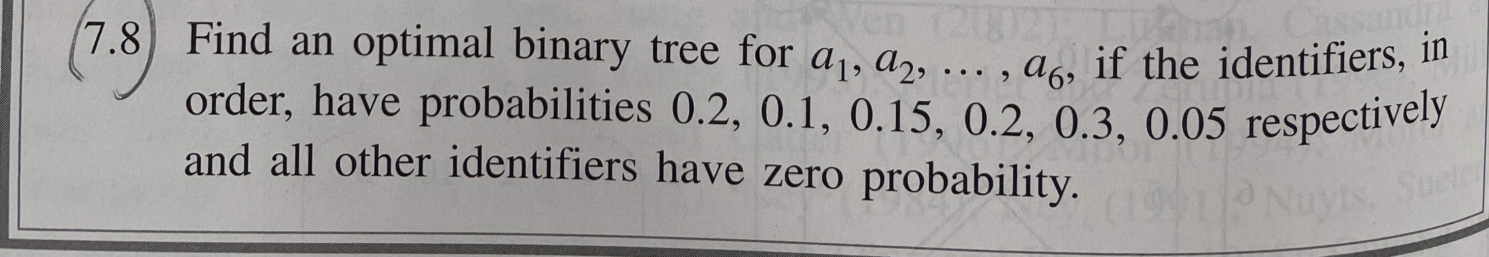  7.8 Find an optimal binary tree for a1,a2,,a6, if the identifiers,