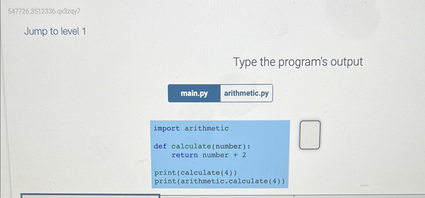  547726.3512336.q3zqy7 Jump to level 1 Type the program's output import arithmetic