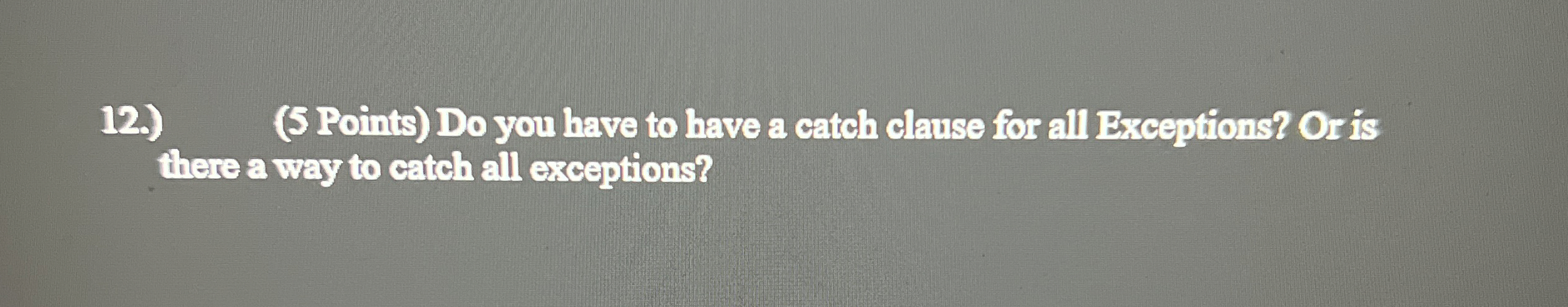  12.)(5 Points) Do you have to have a catch clause for