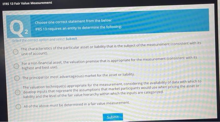  Choose one correct statement from the below: IFS 13 requires an