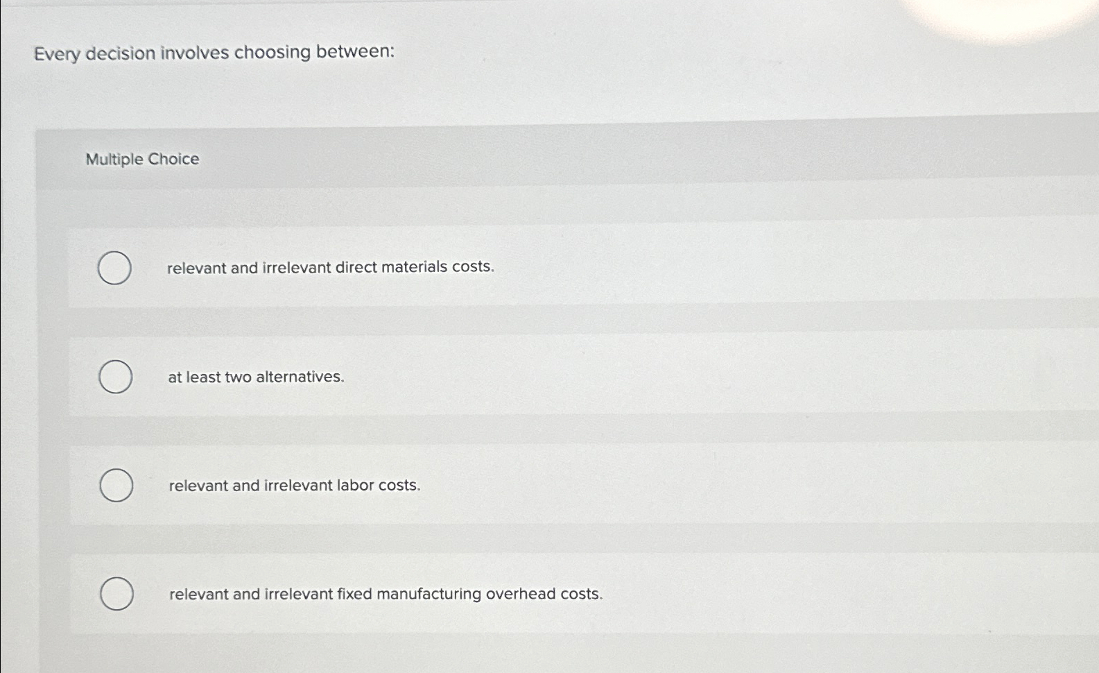  Every decision involves choosing between: Multiple Choice relevant and irrelevant direct