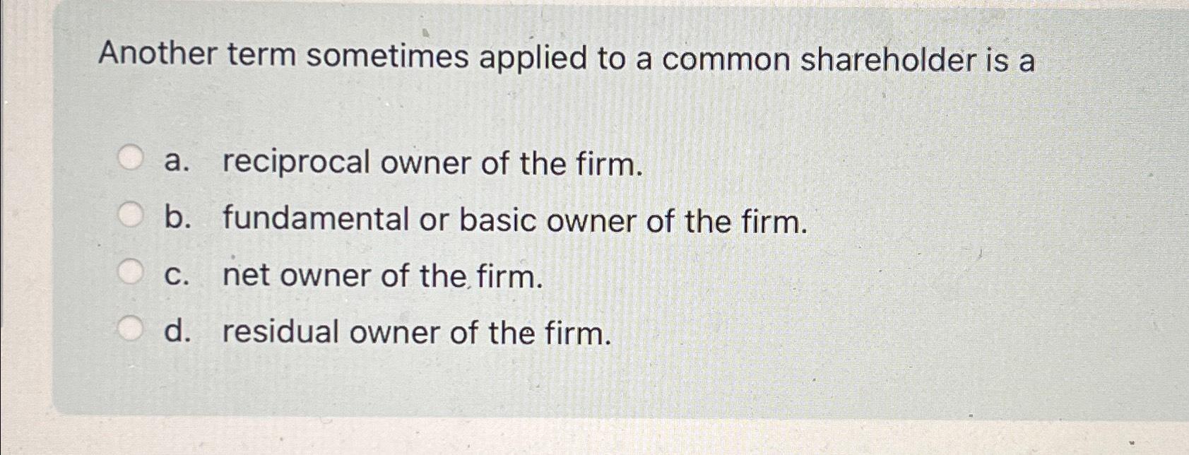  Another term sometimes applied to a common shareholder is a a.