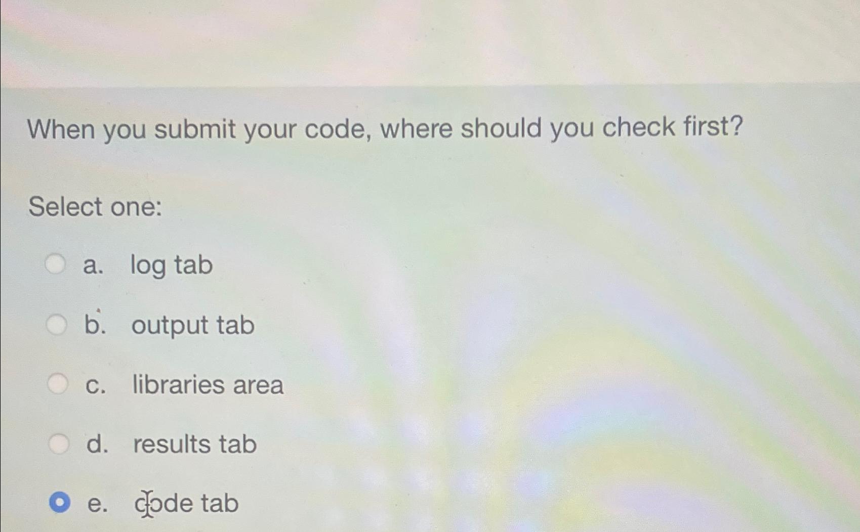  When you submit your code, where should you check first? Select