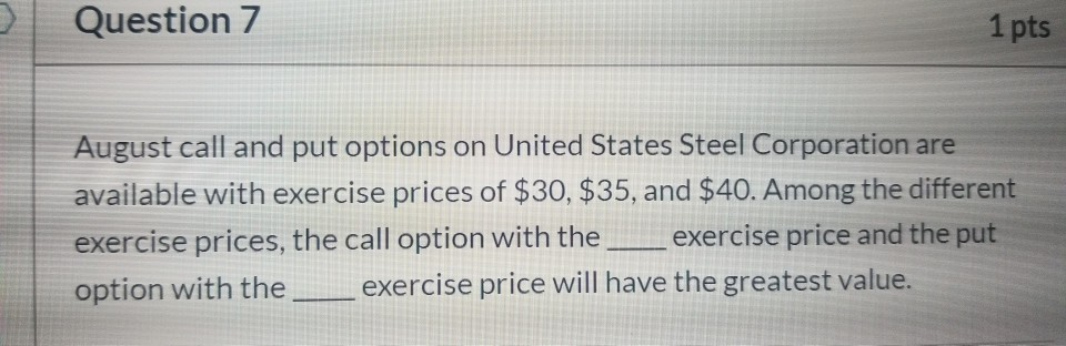  Question 7 1 pts August call and put options on United