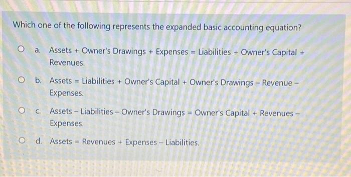  Which one of the following represents the expanded basic accounting equation?