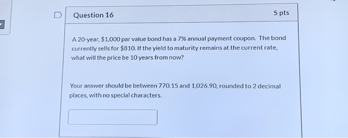  Question 16 5 pts A 20-year $1,000 par value bond has