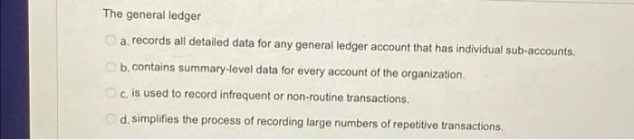  The general ledger a. records all detailed data for any general