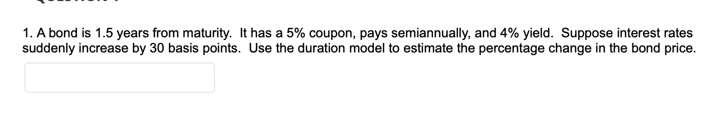 1. A bond is 1.5 years from maturity. It has a