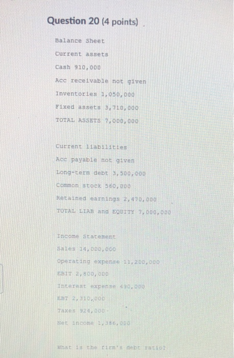  Question 20 (4 points) Balance Sheet Current assets Cash 910,000 Acc