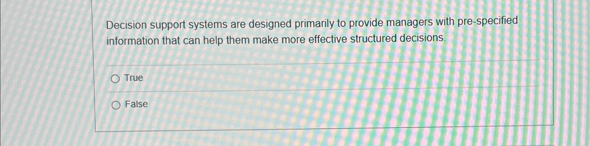  Decision support systems are designed primarily to provide managers with pre-specified