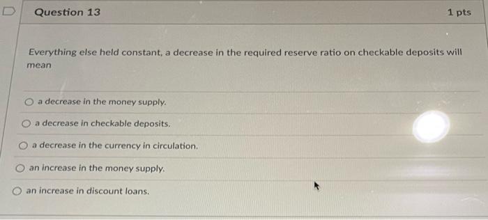 Q13 1 pts D Question 13 Everything else held constant, a decrease