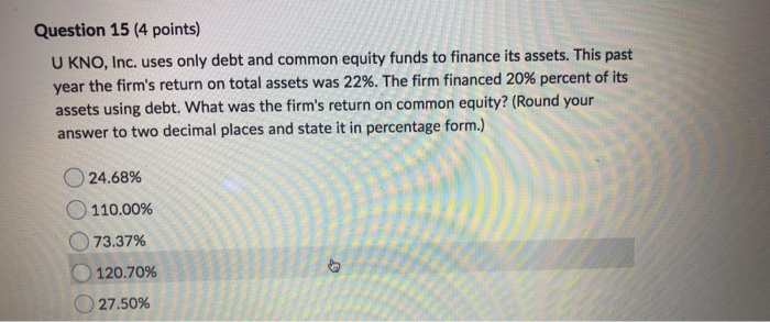  Question 15 (4 points) U KNO, Inc. uses only debt and