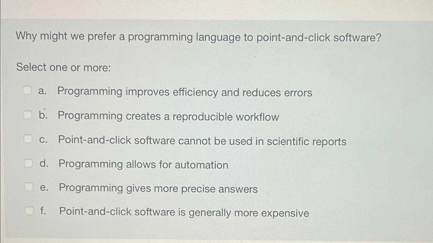  Why might we prefer a programming language to point-and-click software? Select