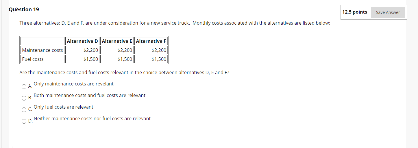  Question 19 12.5 points Save Answer Three alternatives: D, E and