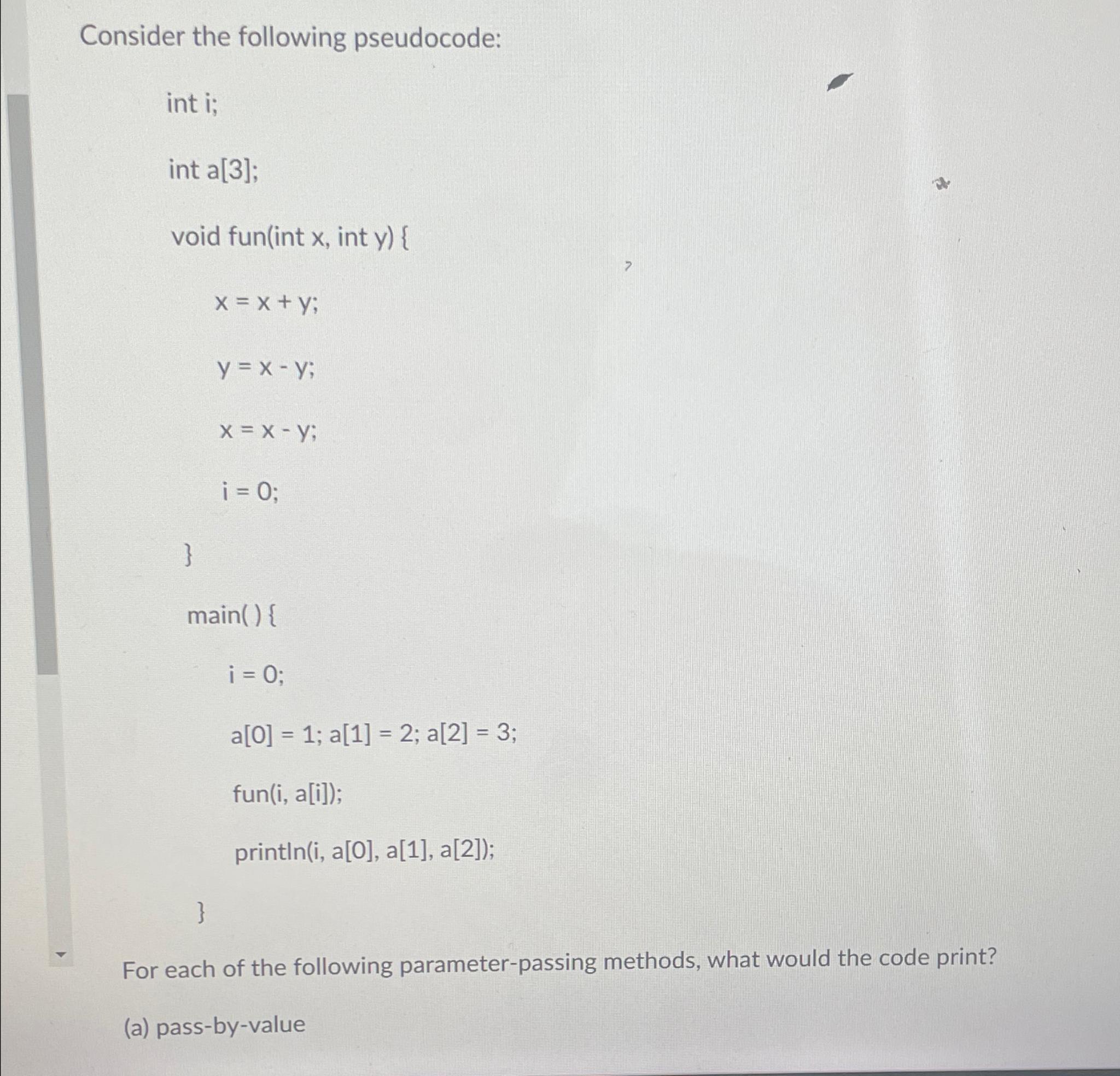  Consider the following pseudocode: int i; int a[3]; void fun(int x,