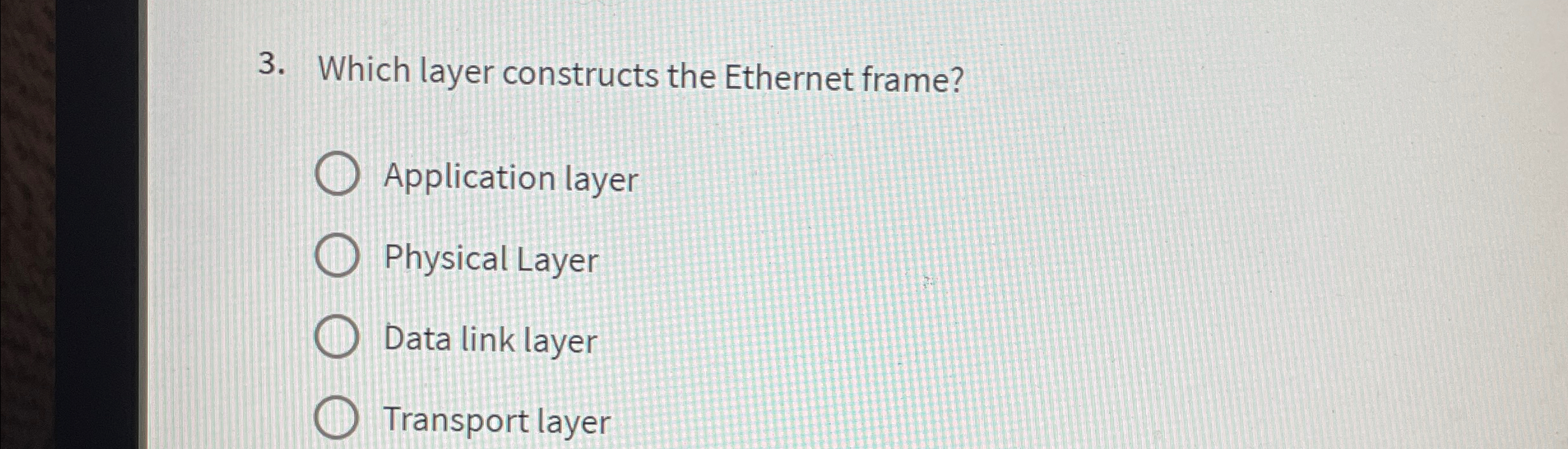  Which layer constructs the Ethernet frame? Application layer Physical Layer Data